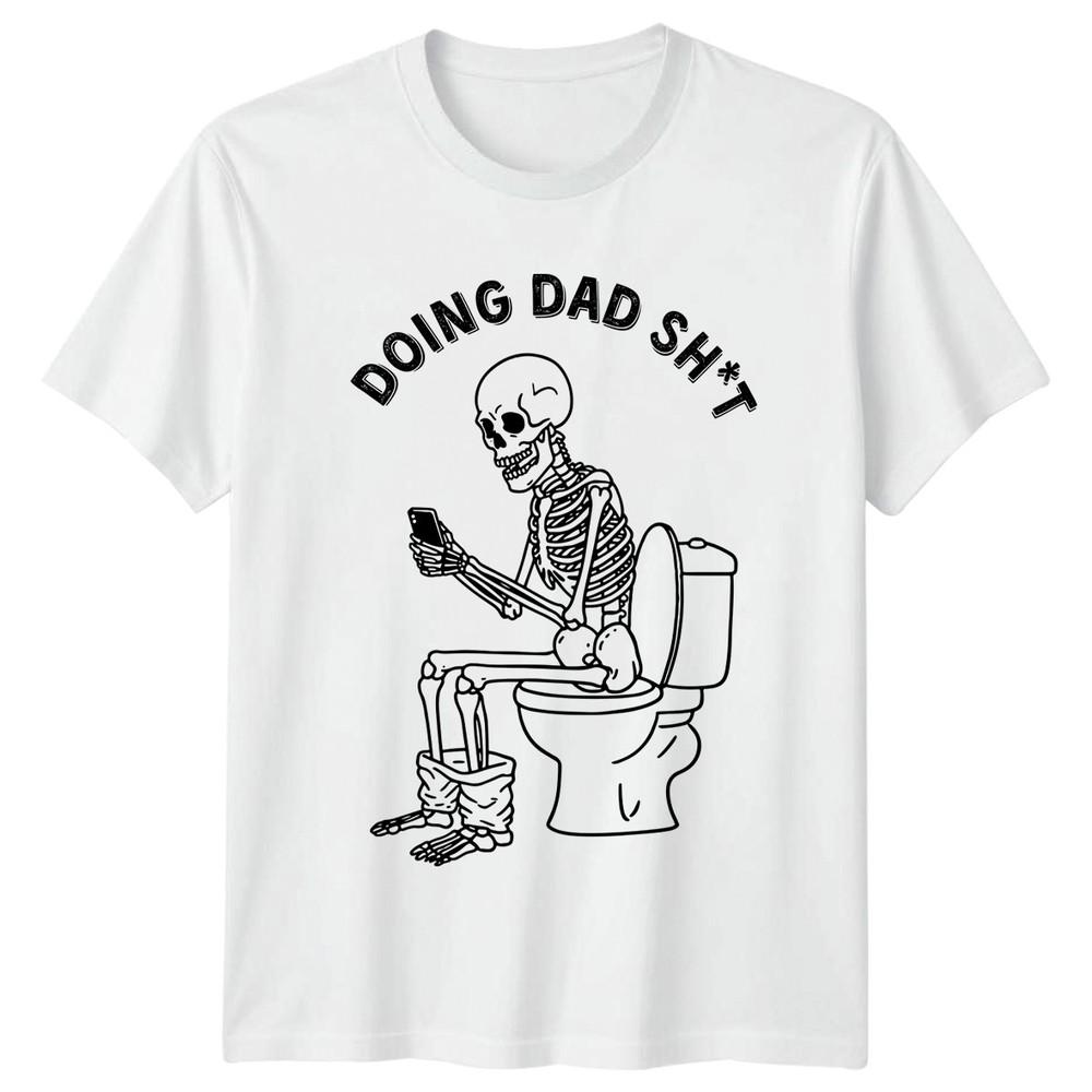 Doing Dad Sht Unisexs TShirt Humorous Skeleton Fatherhood Fathers Day Gift S