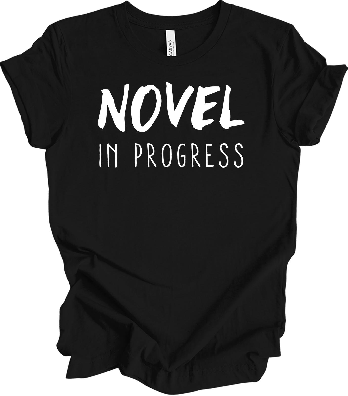 Novel in Progress Shirt Novel Writer Gift Author Gift Novelist Writing T-Shirt S