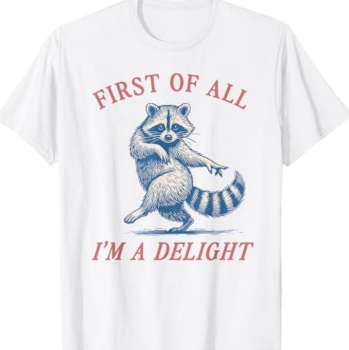 First of All I m A Delight Funny Saying Sarcastic Raccoon T-Shirt XXL