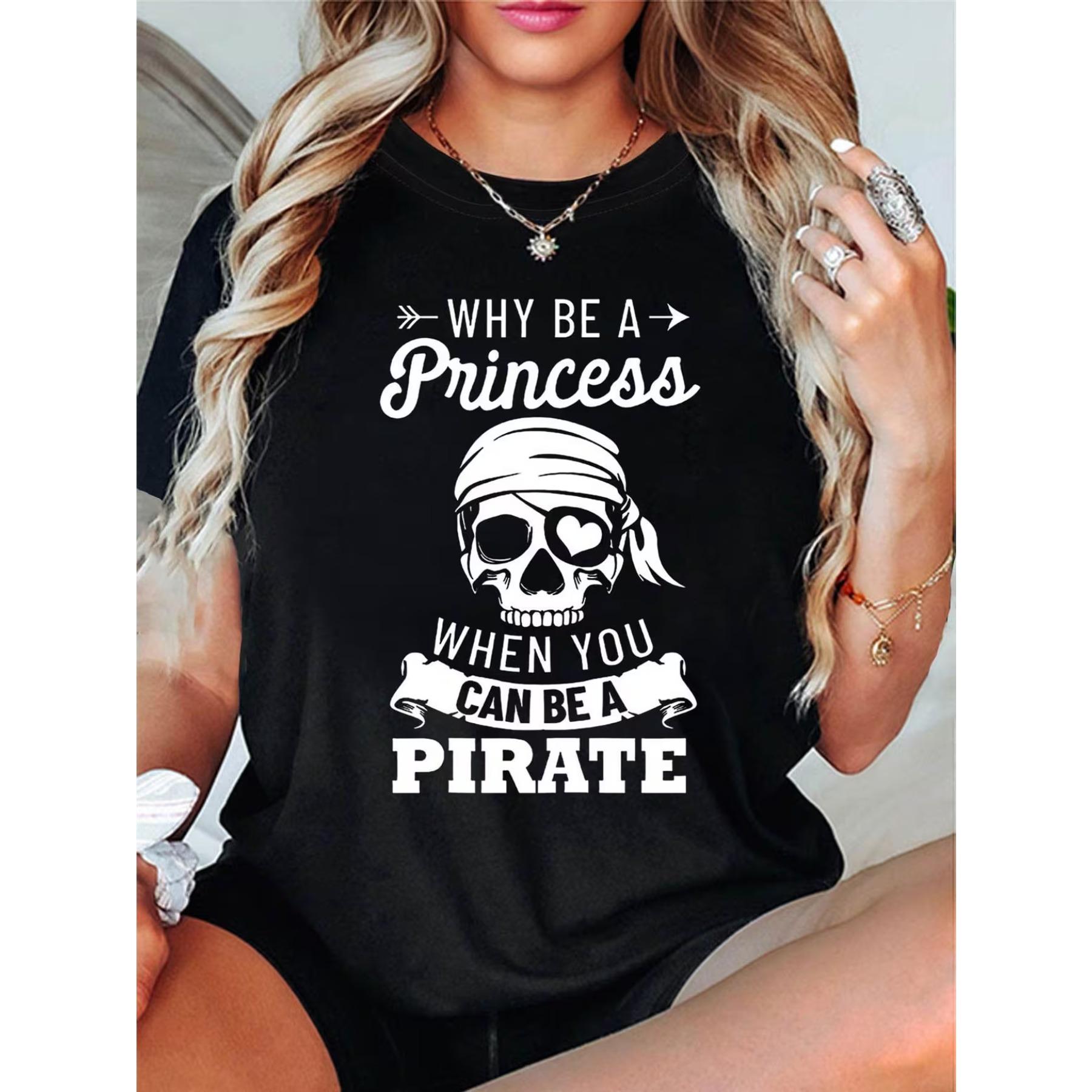 

Why Choose To Be A Princess When You Can Embrace The Life of A Pirate This Trendy Black T-Shirt XXL