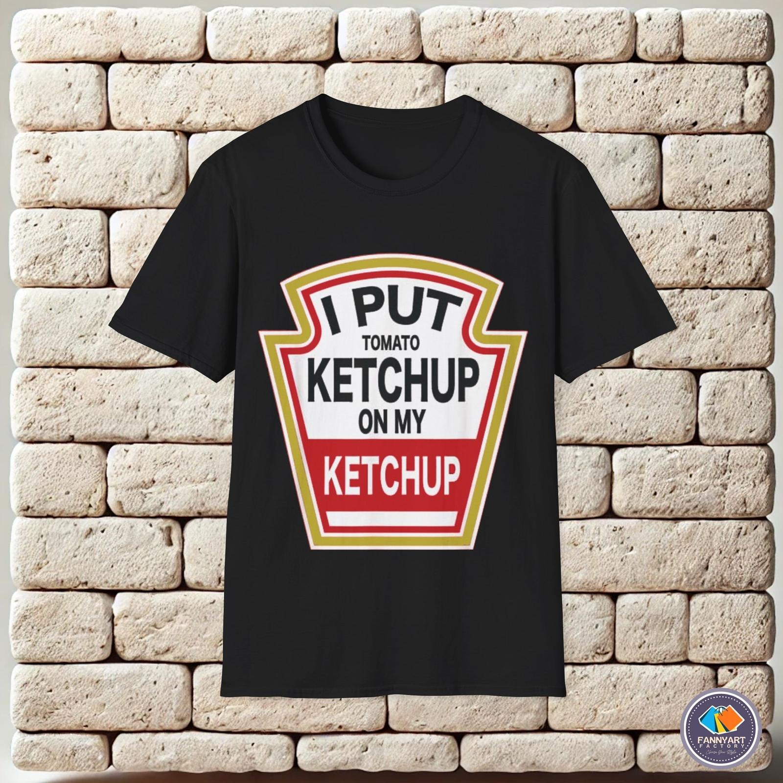 I put tomato ketchup on my ketchup Unisex T-Shirt XXL
