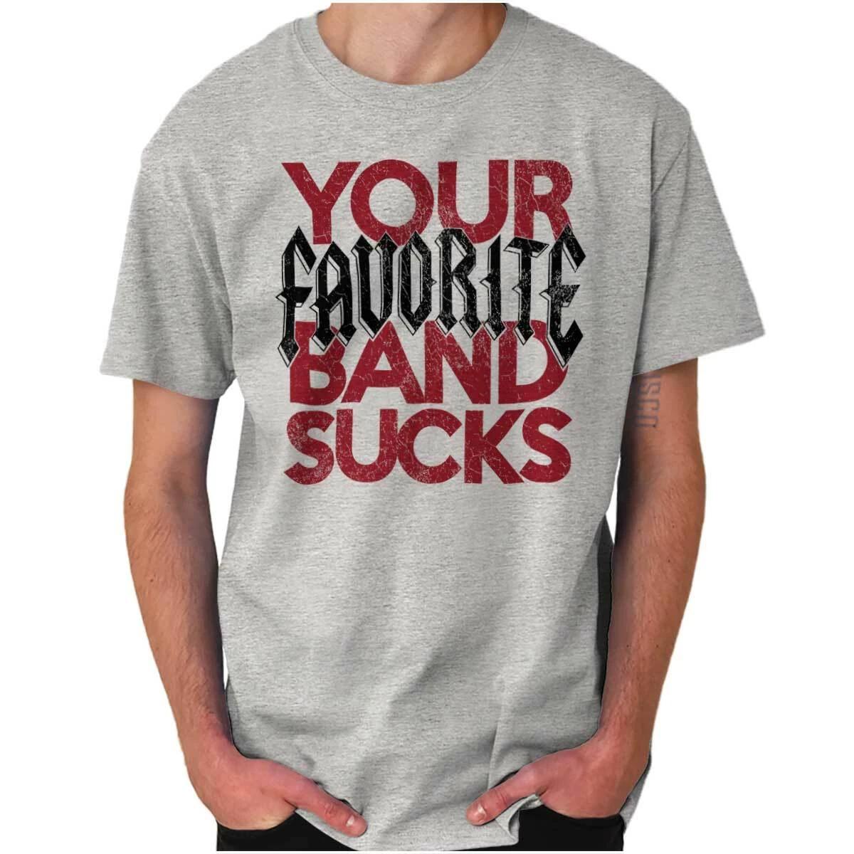 Funny Attitude Joke Your Favorite Band Sucks Womens or Mens Crewneck T Shirt Tee XXXL