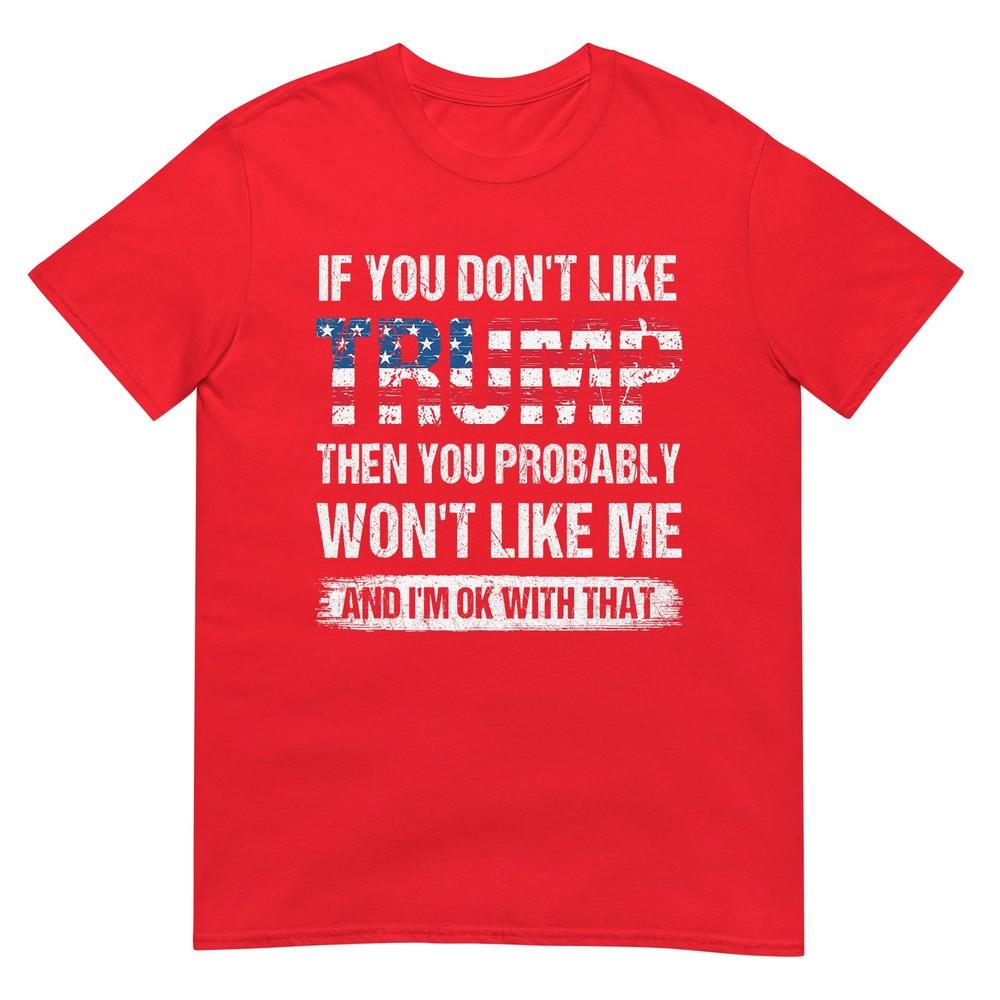 If You Dont Like Trump Then You Probably Wont Like Me TShirt S