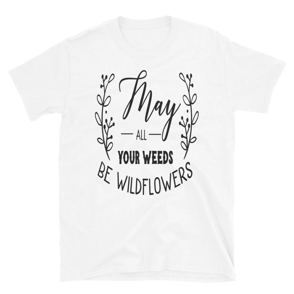 Family Love May All Your Weeds Be Wildflowers T-Shirt S