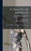 Kniha A Treatise On American Advocacy : A Treatise Covering Succinctly the Entire Range of Advocacy, Trial