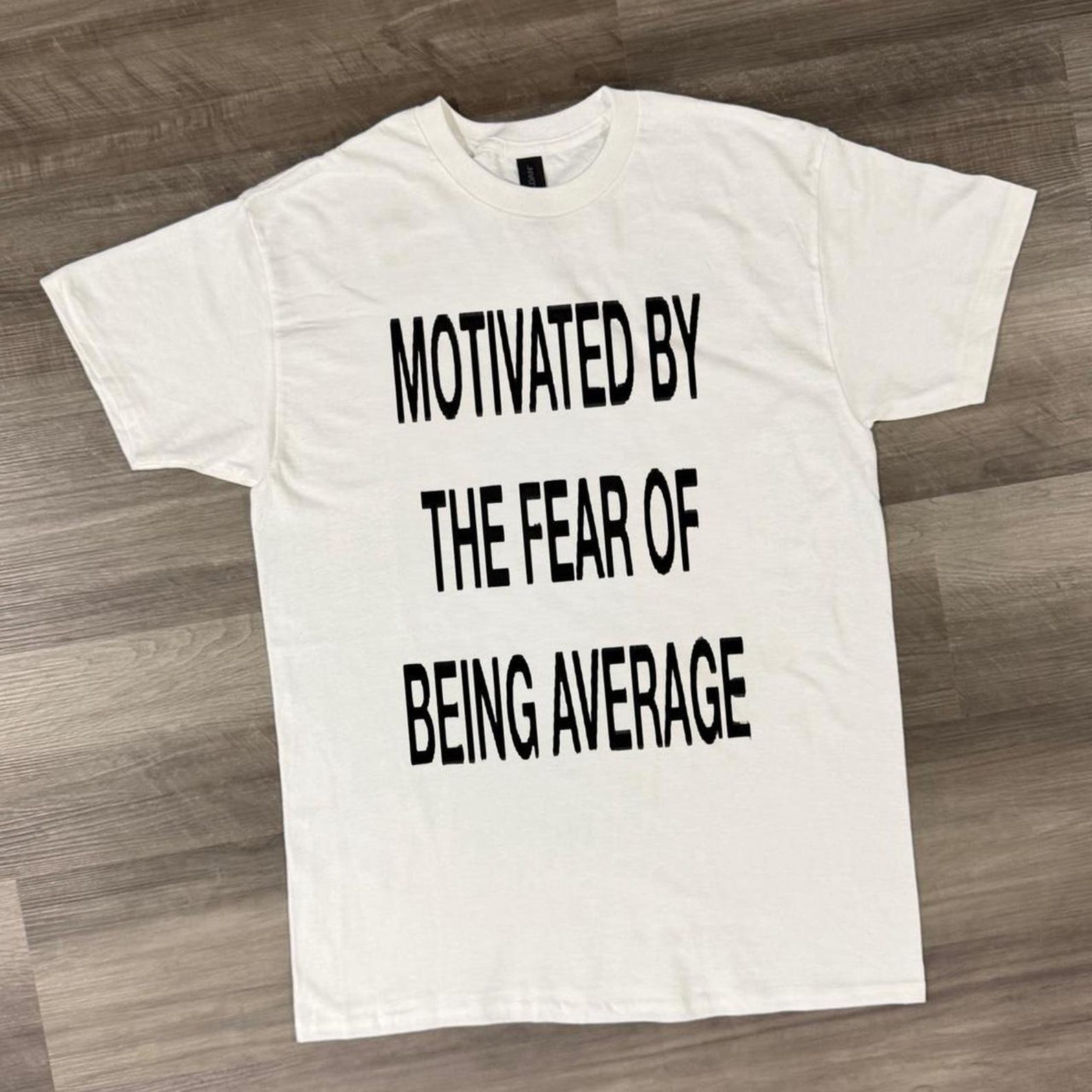 Motivated by the fear of being average graphic tee, Motivated By The Fear Of Being Average Tee, Motivational Quote Shirt, Gym Motivation Tee 3XL