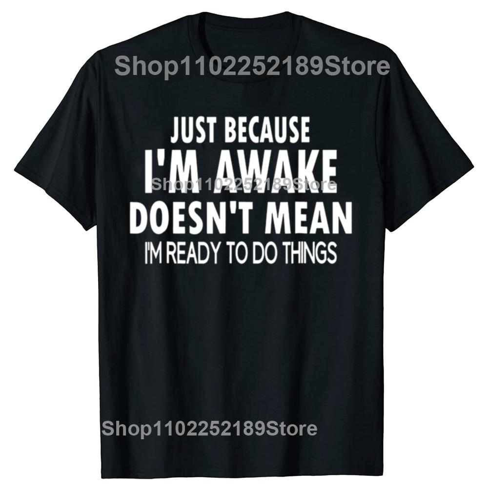 Funny Birthday Gift Just Because Im Awake Tshirt for Tweens and Teens Men Clothing Custom Printed Streetwear Graphic T Shirts
