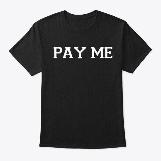 Pay Me T-Shirt Size S-4XL XL