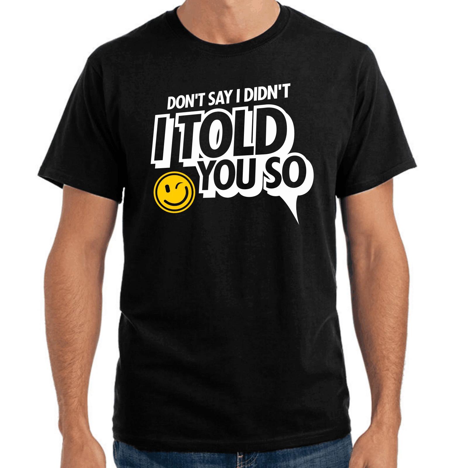 Men s and Women s T-shirts Don t Say I Didn t I Told You So Don t Say Gift Fun Fun Comedy S