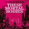 These Mortal Bodies by Elspeth Wilson Hardback Book 9781398535107
