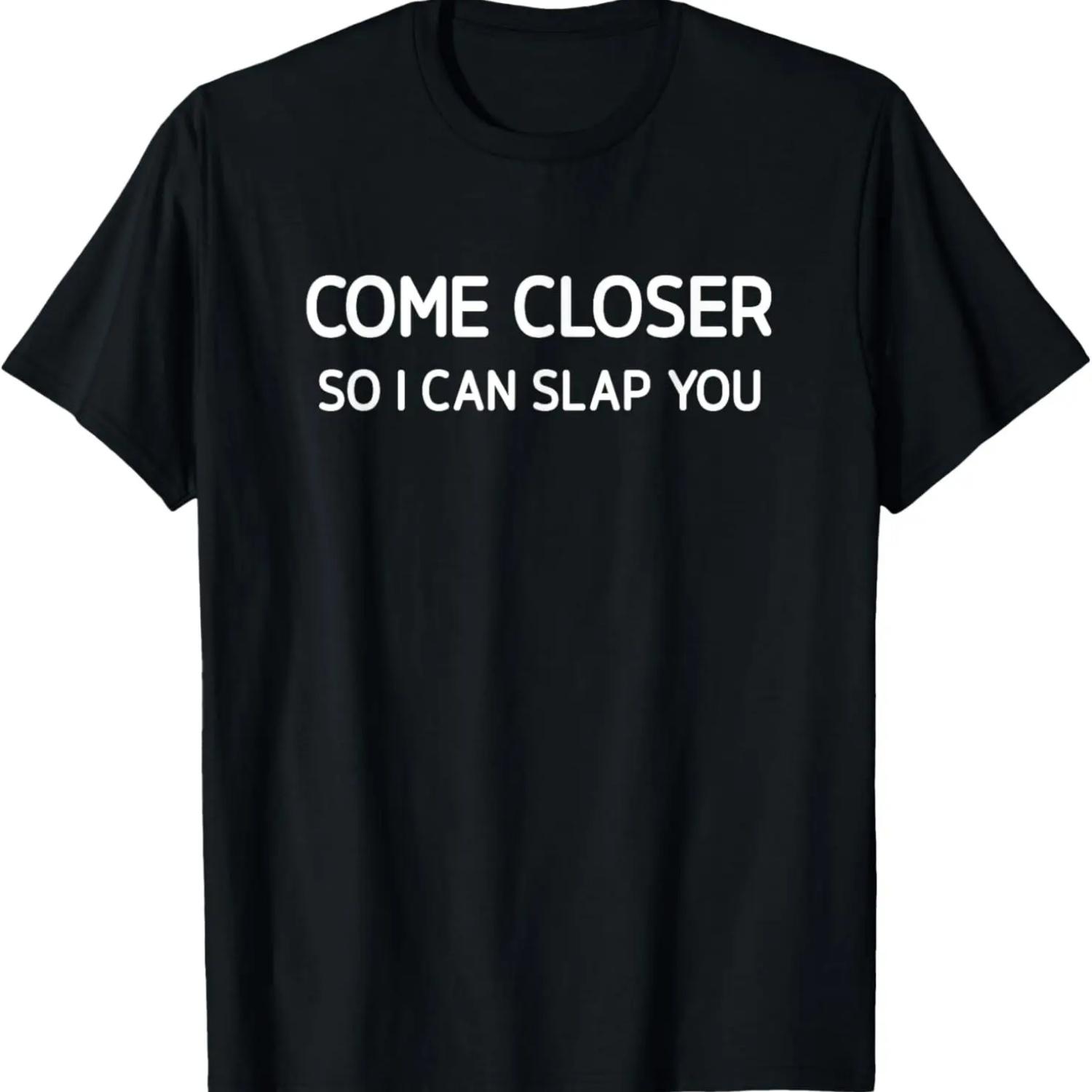 

Come Closer So I Can Slap You, Funny, Jokes, Sarcastic T-Shirt XXXXXL