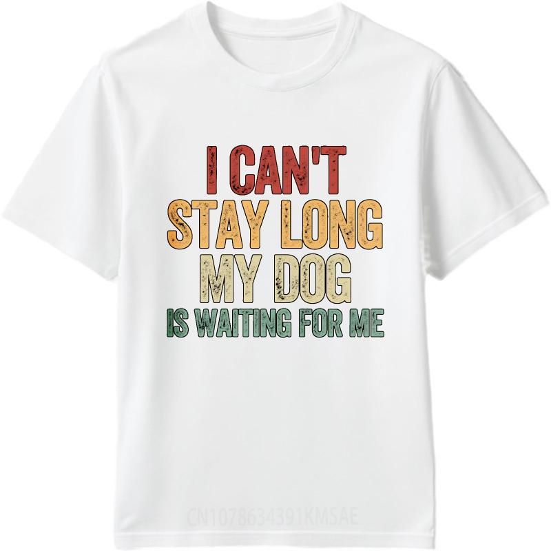 Brand Summer For Him T Shirt I Cant Stay Long My Dog Is Waiting For Me Short Sleeve Breathable Crew Neck Top Tees