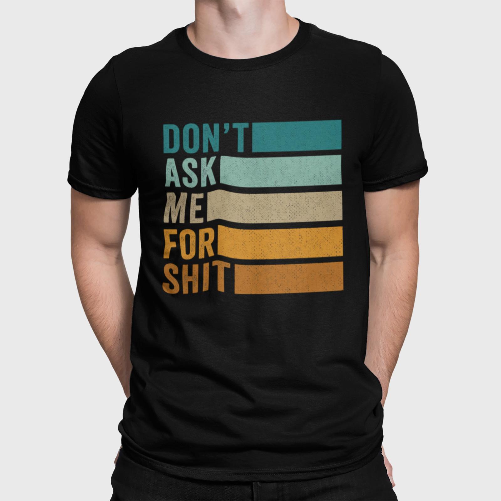 Don t Ask Me For-Shit T-Shirt Funny Saying Tee Gift Men Women Unisex M