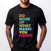 Do More Of What Makes You Happy Motivational Inspirational Funny T Shirts Men Tshirts Men Party Camiseta