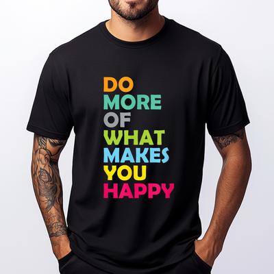 Do More Of What Makes You Happy Motivational Inspirational Funny T Shirts Men Tshirts Men Party Camiseta