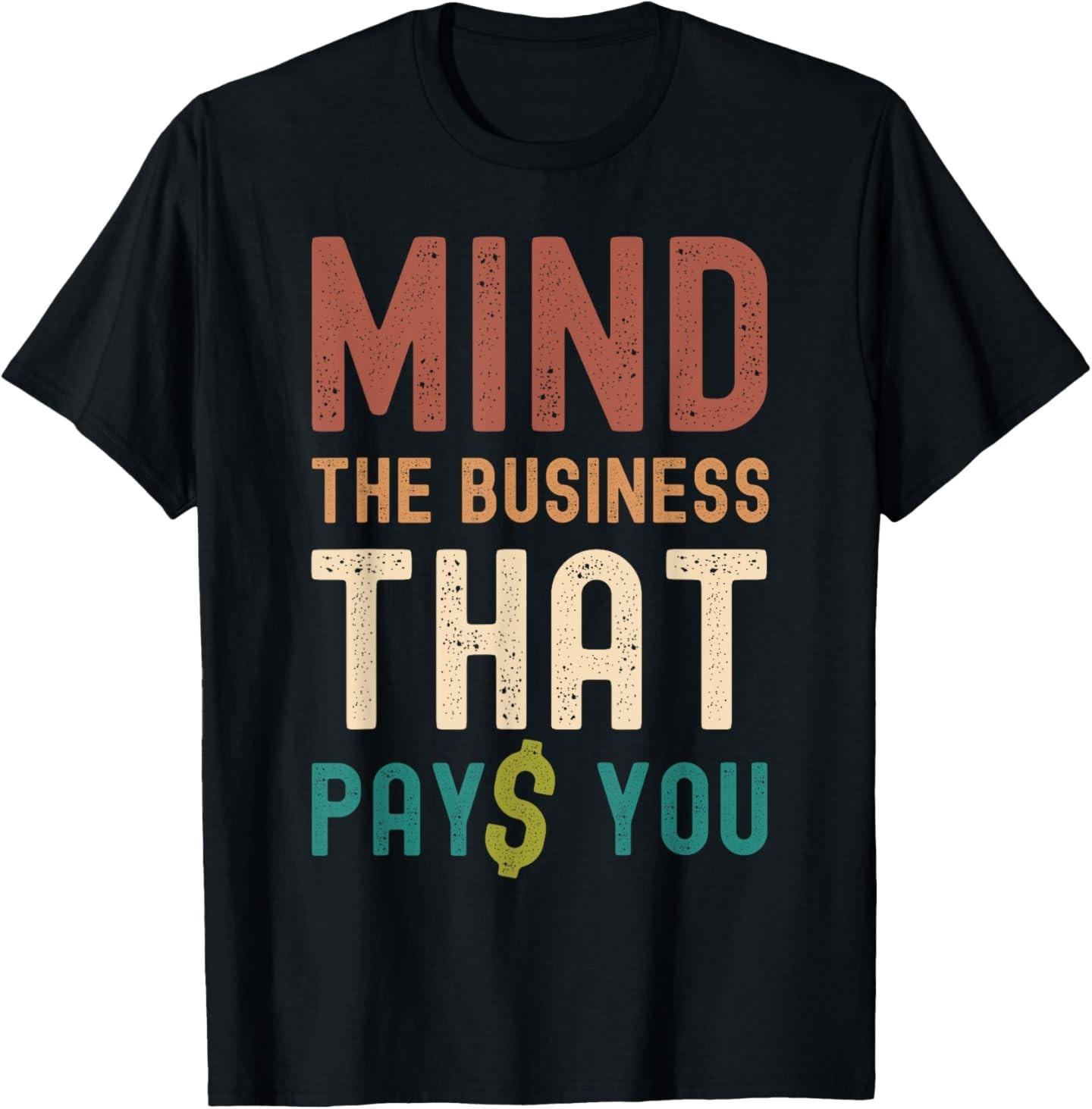 Mind the business that pays you T-Shirt XXL
