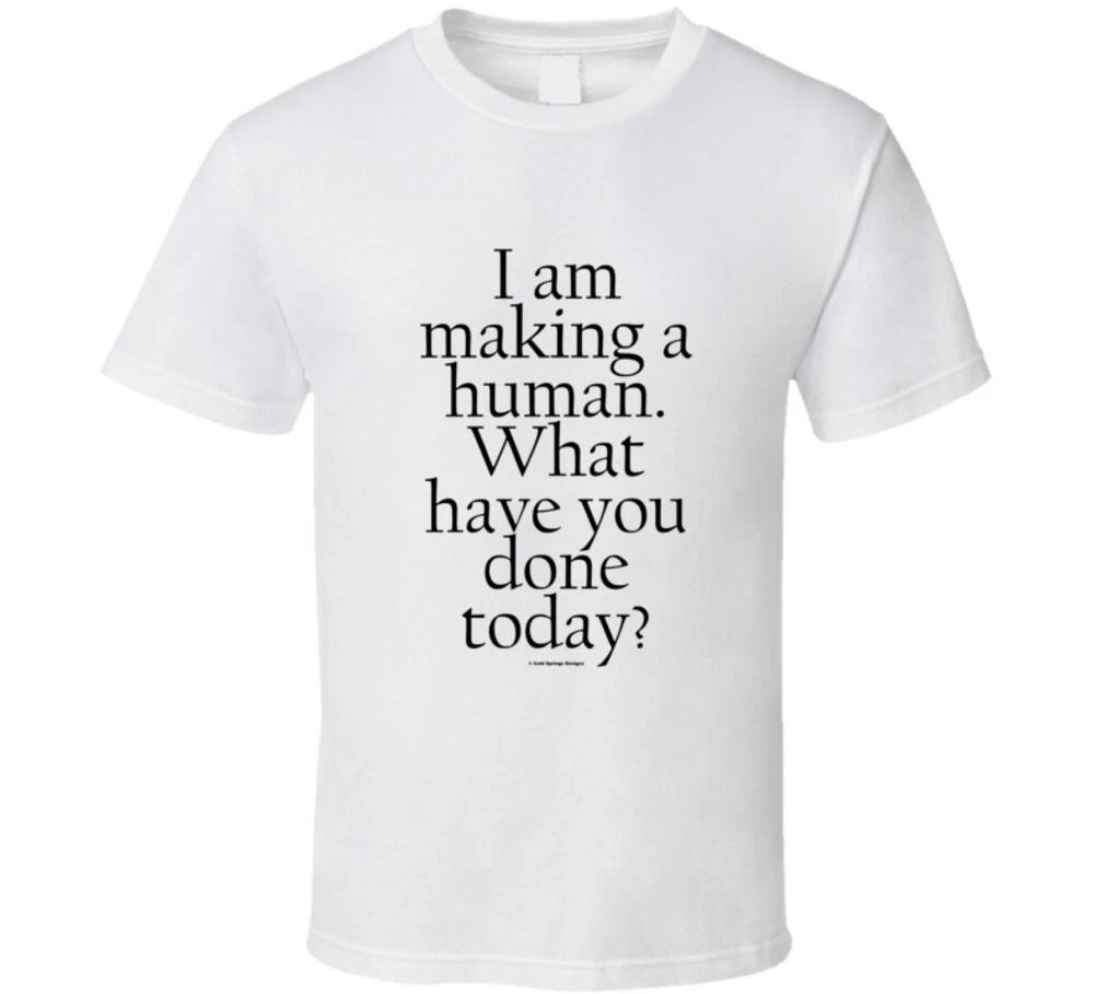 I Am Making A Human What Have You Done? Maternity Up To 6xl Gift T Shirt S