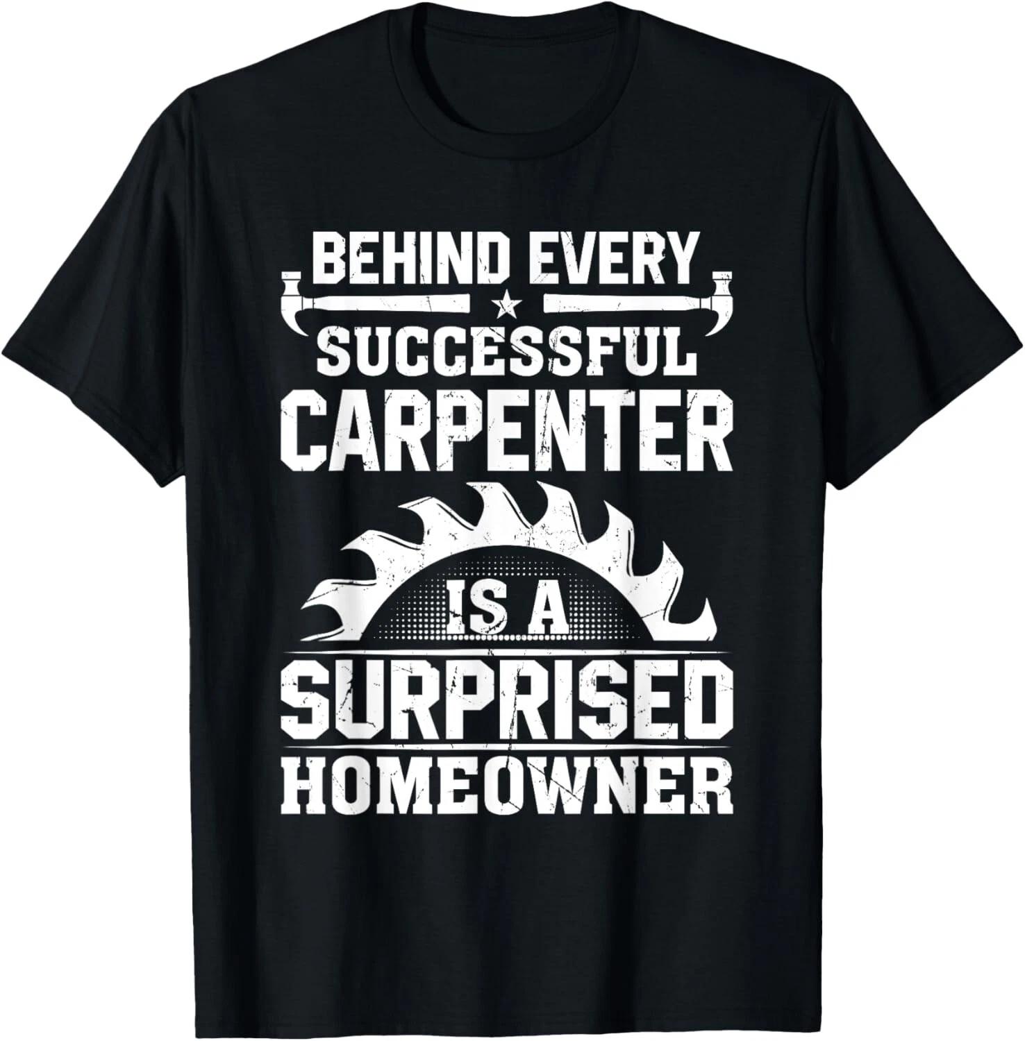 Behind Every Successful Carpenter Is A Homeowner - Woodworks Gift Unisex T-Shirt 3XL