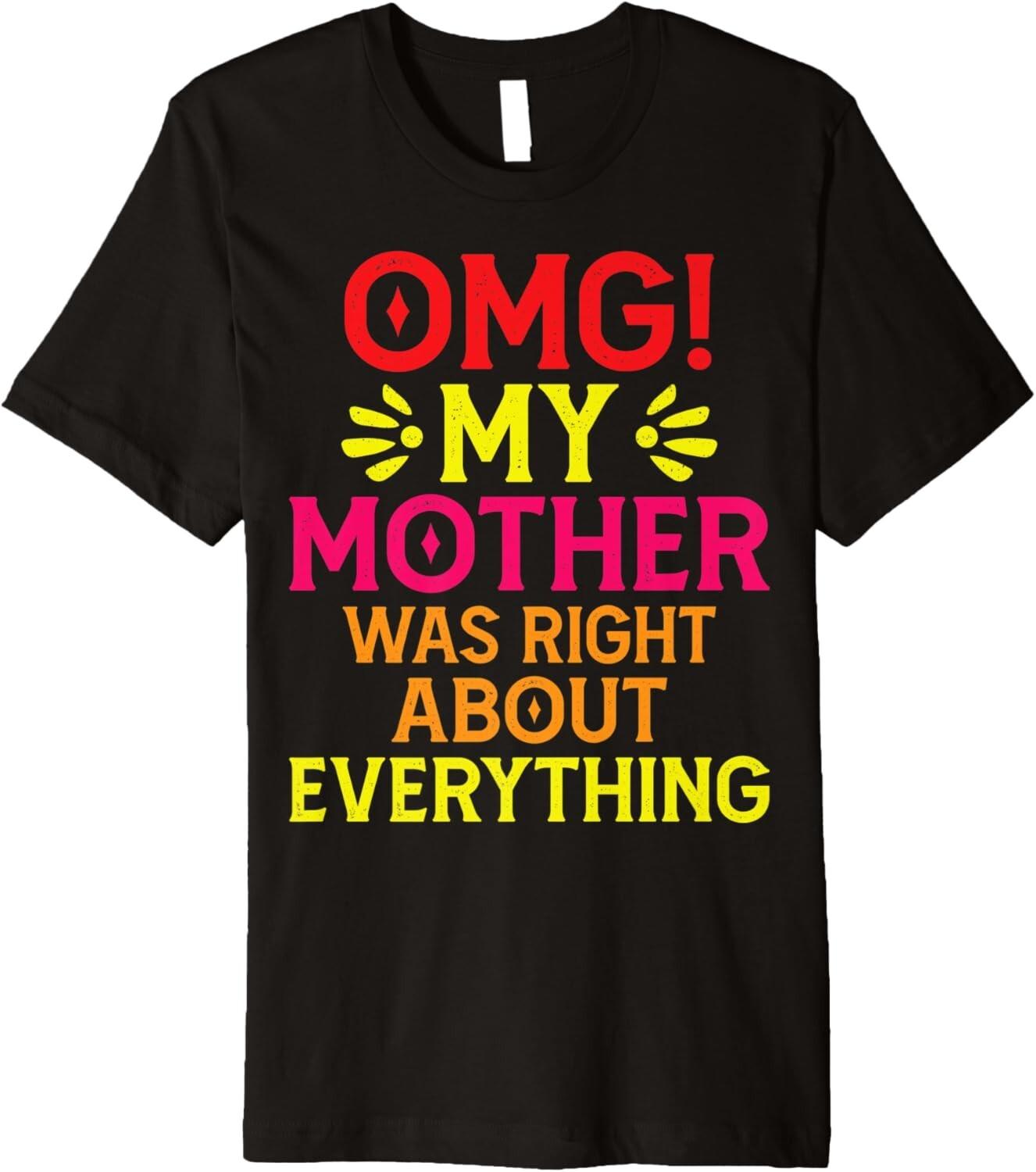 OMG My Mother Was Right About Everything Mothers Day Funny Premium T-Shirt S