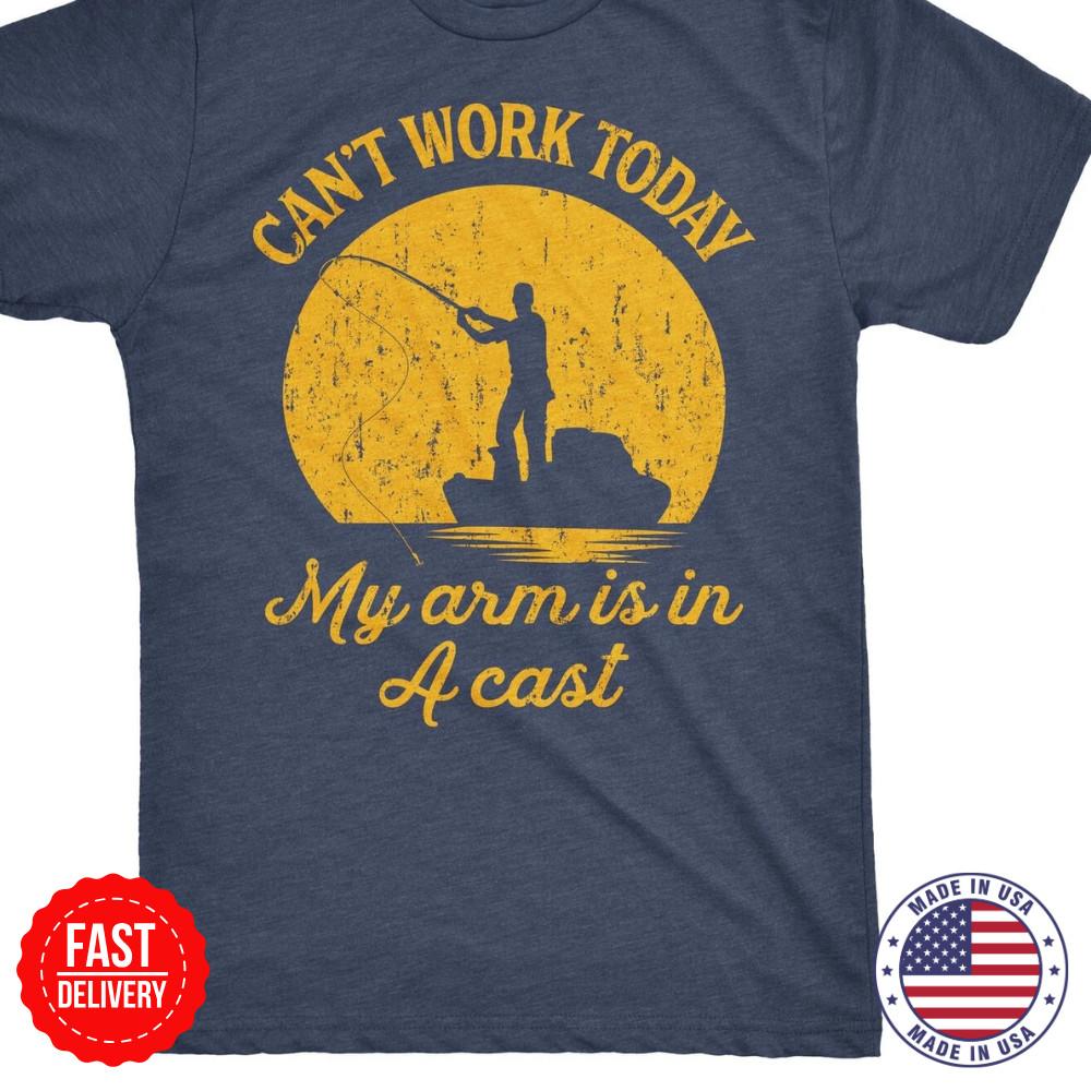 NEW !! Can t Work Today My Arm Is In A Cast Unisex T-Shirt Funny Fishing T Shirt Unisex T-Shirt XXL