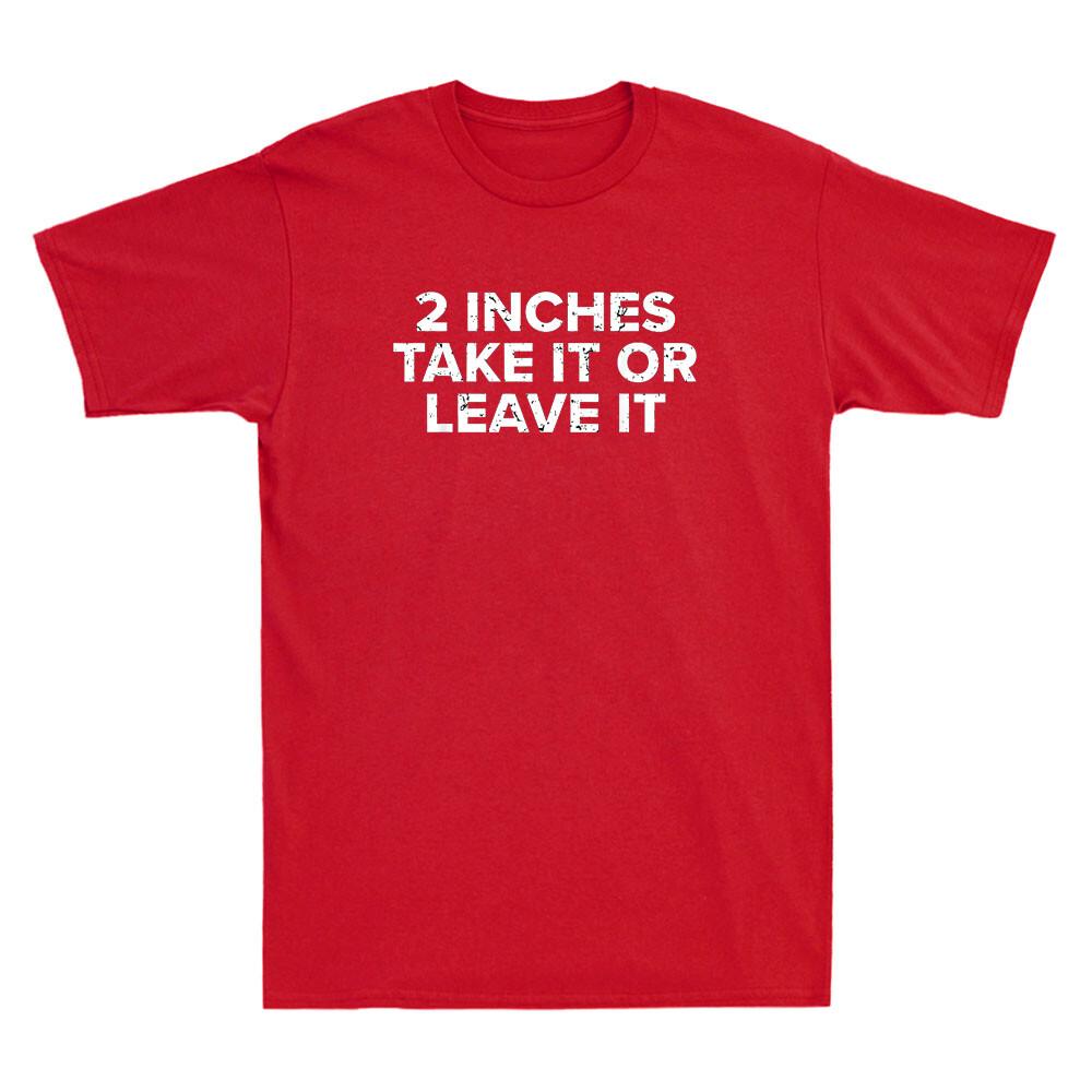 2 Inches Take It Or Leave It Funny Sarcastic Saying Unisexs Short Sleeve Tshirt