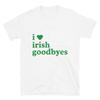 St Patrick's Day I Love Irish Goodbyes I Heart Irish Goodbyes T-Shirt