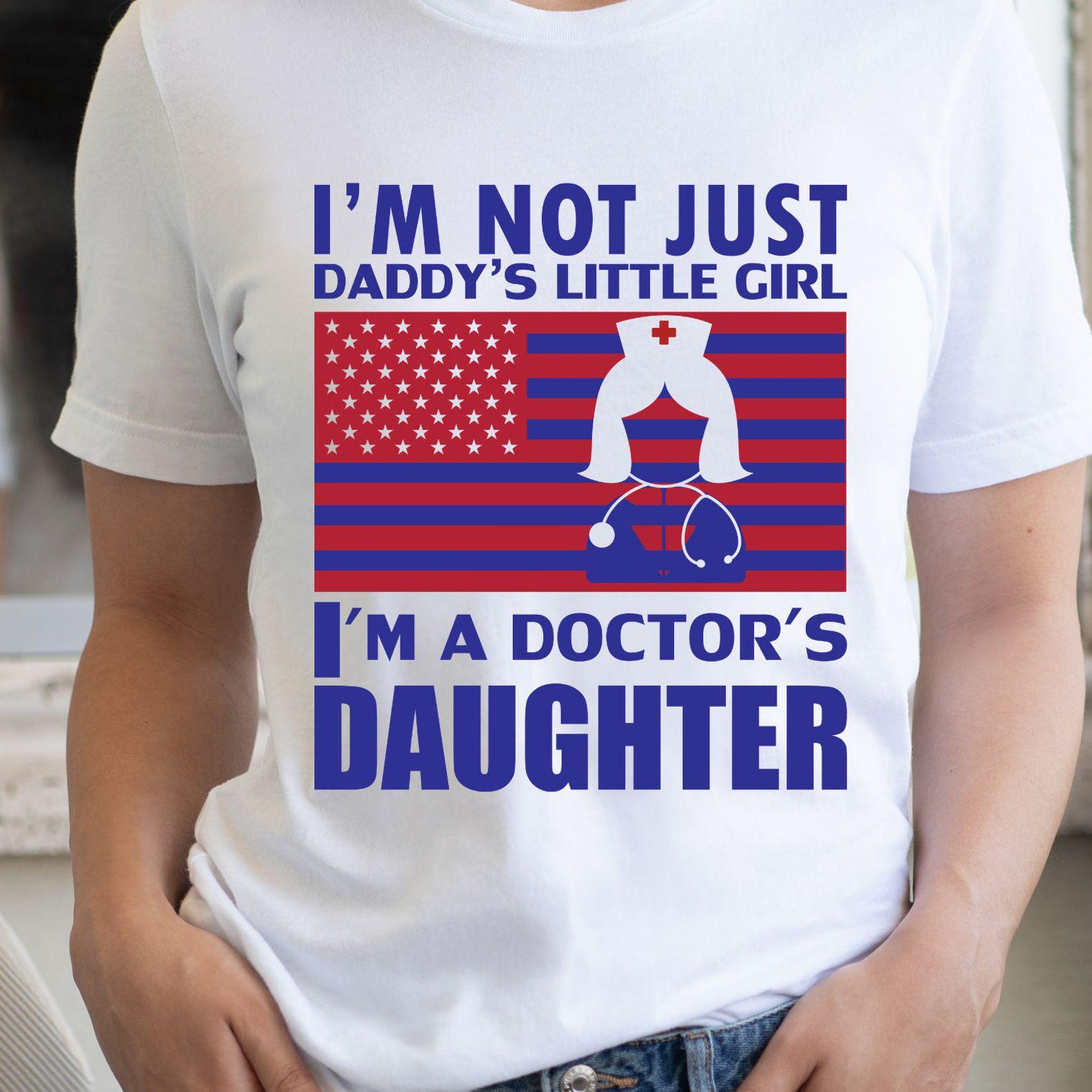 Im Not Just Daddys Little Girl I m a Doctors Daughter T-Shirt | American Flag, 7 colors 3XL