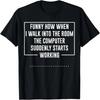 Funny How When I Walk Into The Room The Computer T-Shirt T-Shirt
