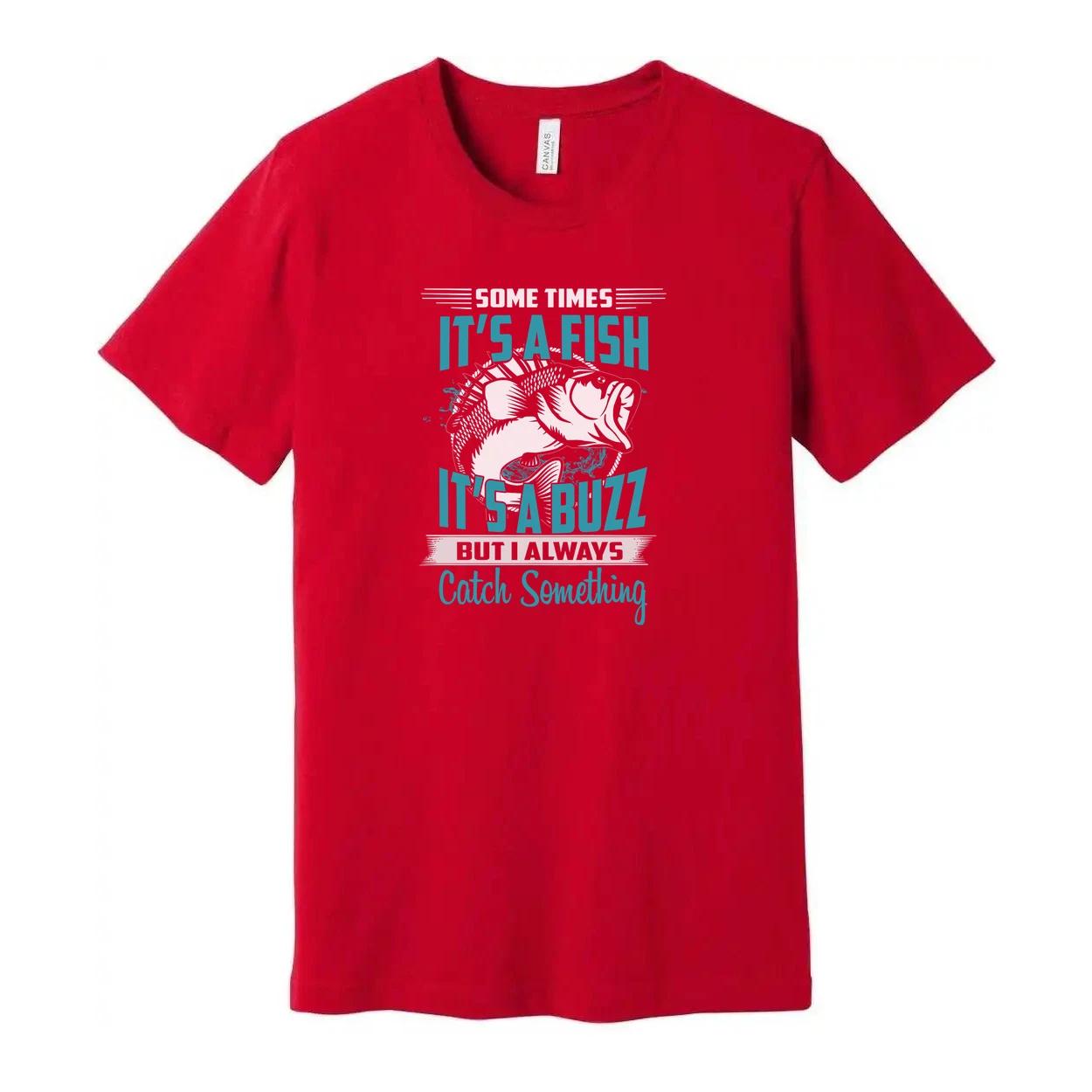

Unisex Fishing T Shirt With It s A Fish It s A Buzz Catch Something Graphic Tee S
