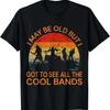 I May Be Old But Got To See All The Cool Bands T Shirt Vintage Versatile Soft Graphic Homme Streetwear Stretched
