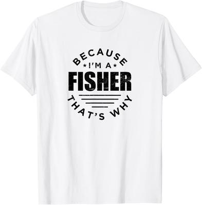 Because I'm a Fisher That's Why Funny Family Outfit Humor T-Shirt
