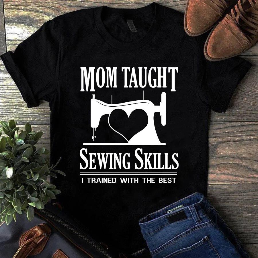 Mom Taught Sewing Skills I Trained With the Best Men s and Women s T-shirts S