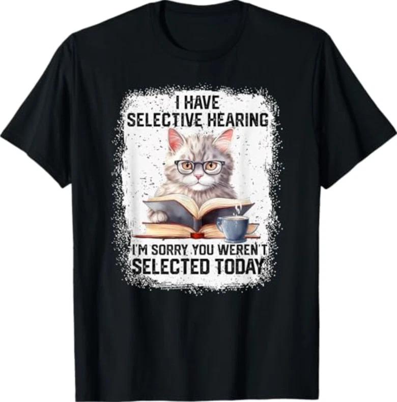 Funny I Have Selective Hearing You Werent Selected Cat Humor T-Shirt M