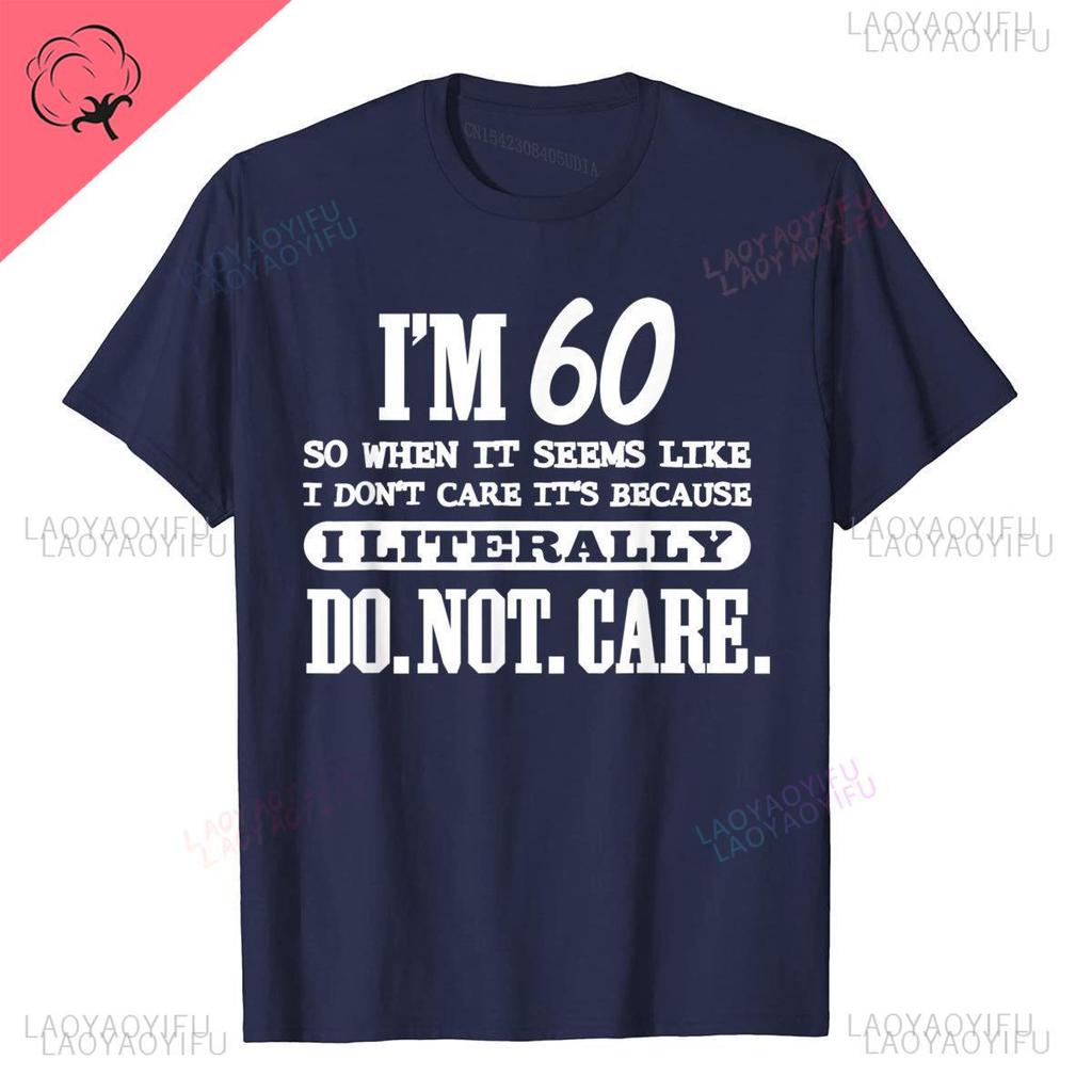 60 Literally Do Not Care Shirt Funny 60th Birthday Gift Printed T Shirt Vintage Streetwear on New Design Geek for Men Tops Shirt
