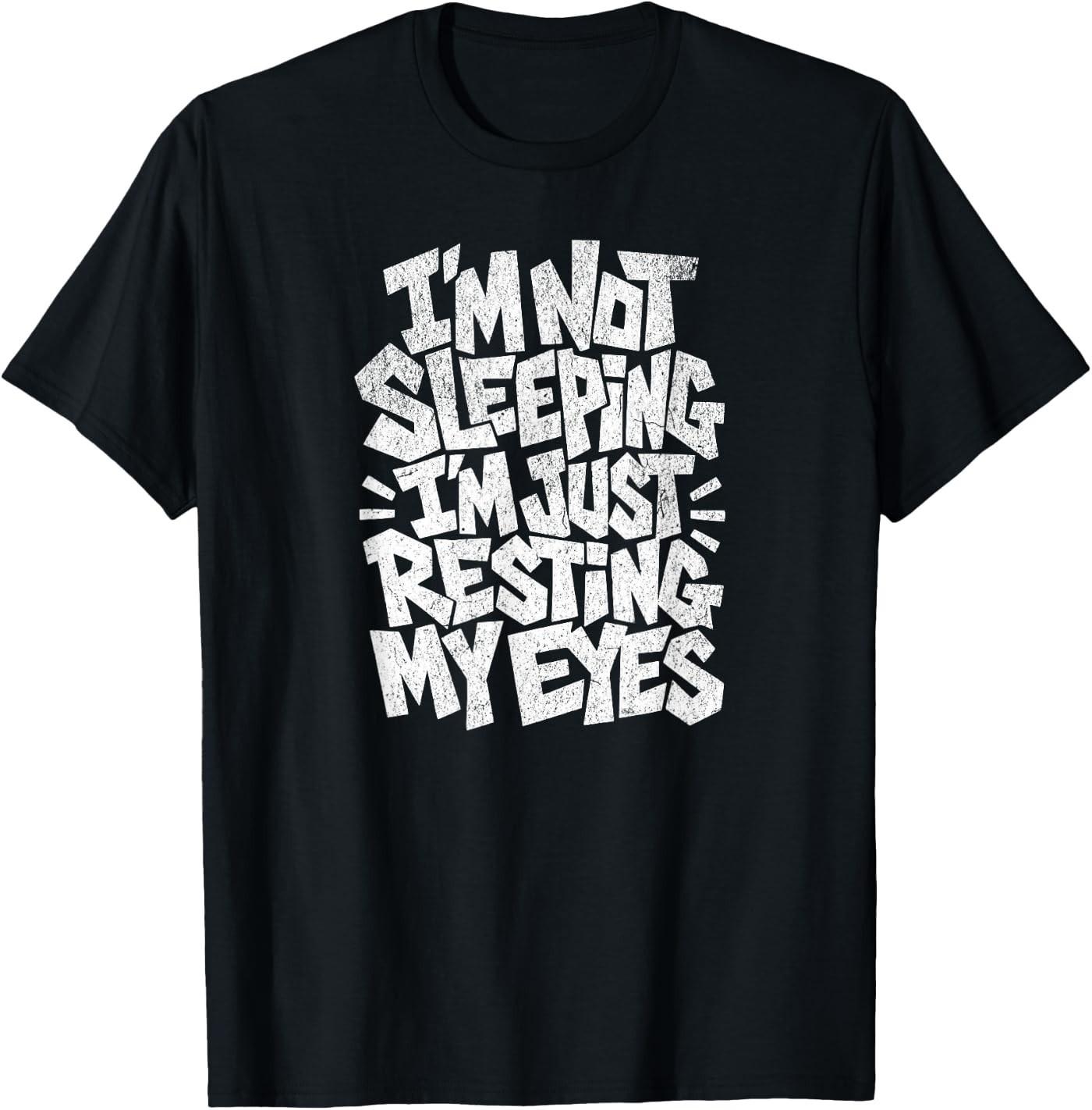 I m Not Sleeping I m Just Resting My Eyes T- Unisex T-Shirt M