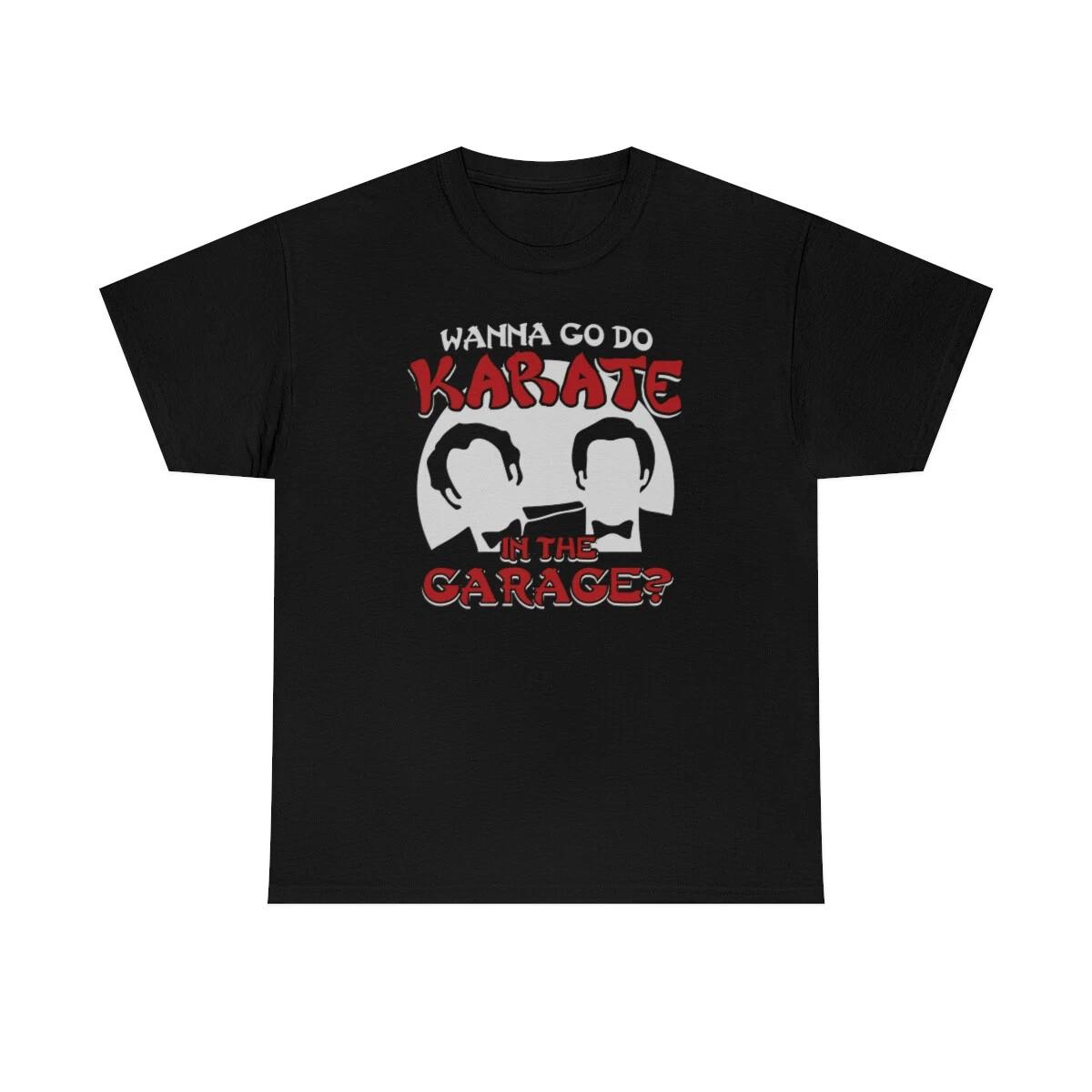 Wanna Go Do Karate In The Garage? Funny T-Shirt XL