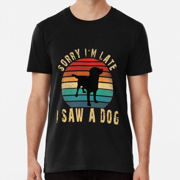 Retro Vintage Sorry Im Late I Saw A Dog  Pre S To 5XL Made In the AU/USA T-Shirt