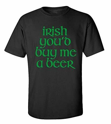 

Funny St. Patrick s Day Irish You d Buy Me A Beer Adult Short Sleeve Tee Shirt 3XL