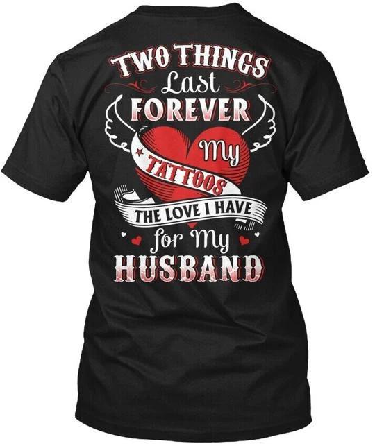 

Two Things Last Forever Tattoos Husband T shirt Made in the USA Size S to 5XL 3XL