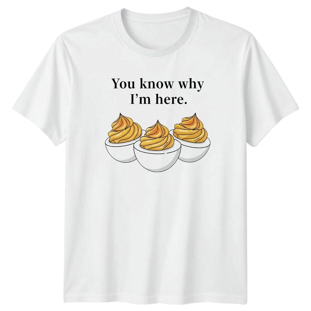 You Know Why Im Here TShirt Deviled Eggs Food Humor Easter Gift For Him And Her S