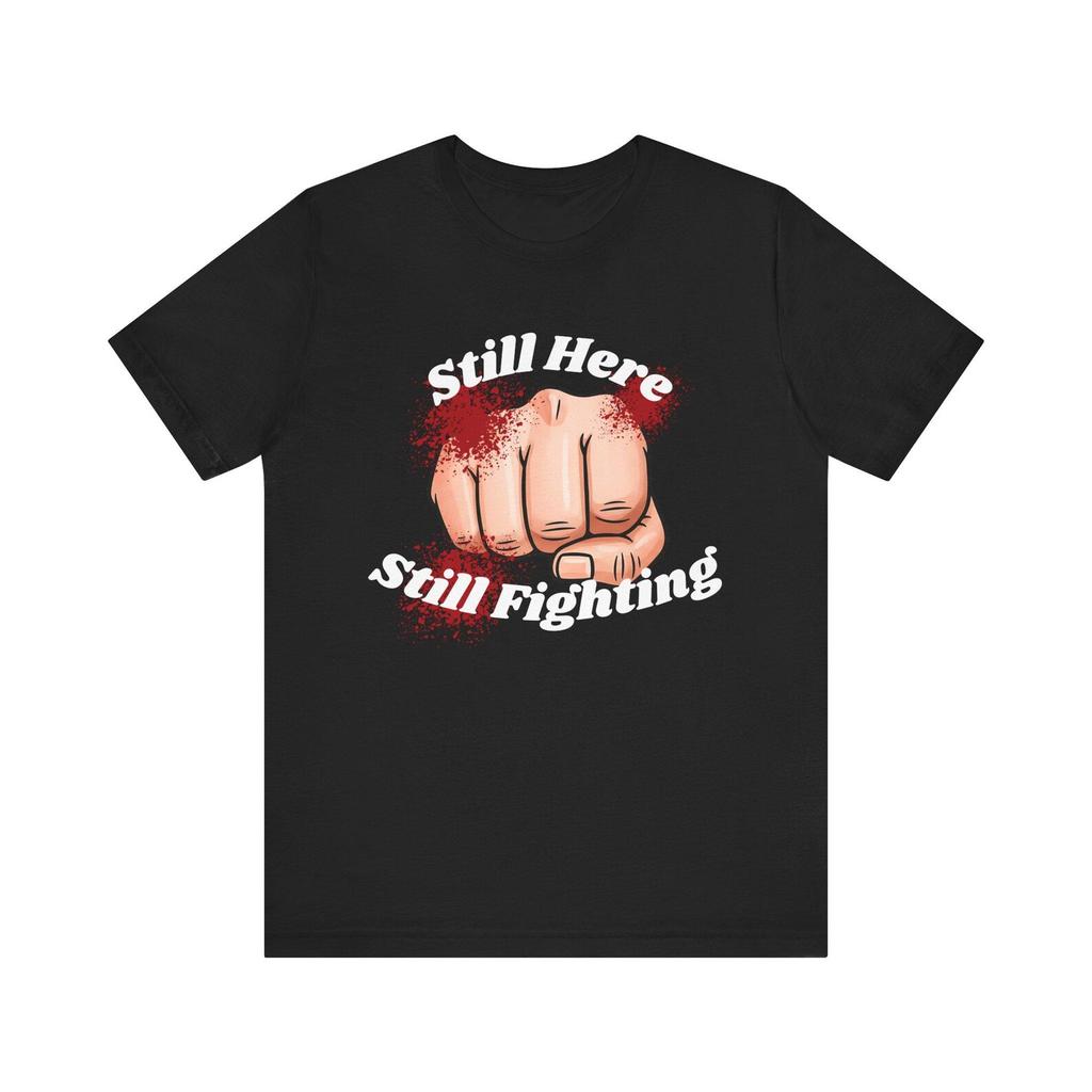 Still Here Still Fighting T-Shirt • Motivational Graphic Tee