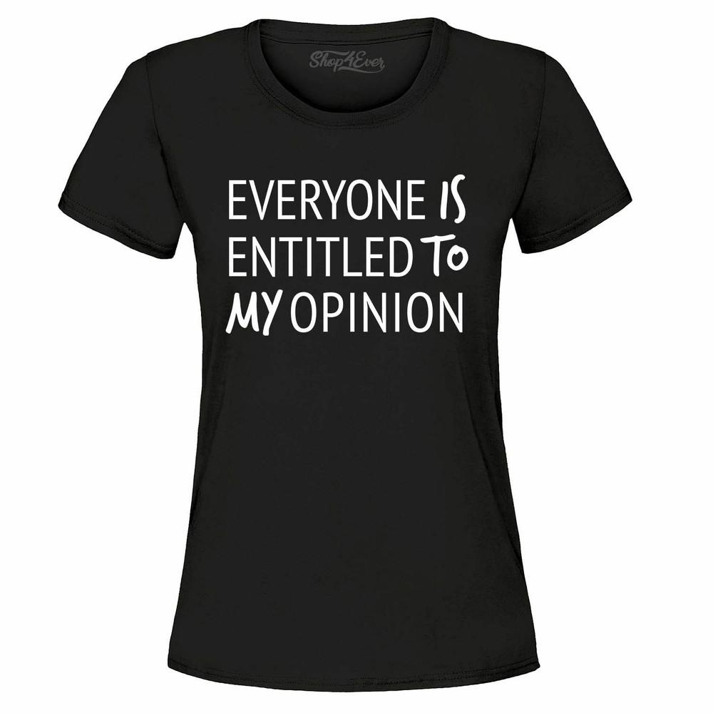 

Everyone Is Entitled To My Opinion Women s T-Shirt Funny Sarcastic Shirts XL