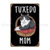 Tuxedo Cat Gifts Women Girls Tuxedo Mom Tuxedo Cat Metal Plaque Poster Mural Printed Pub Garage Designing Tin Sign Poster