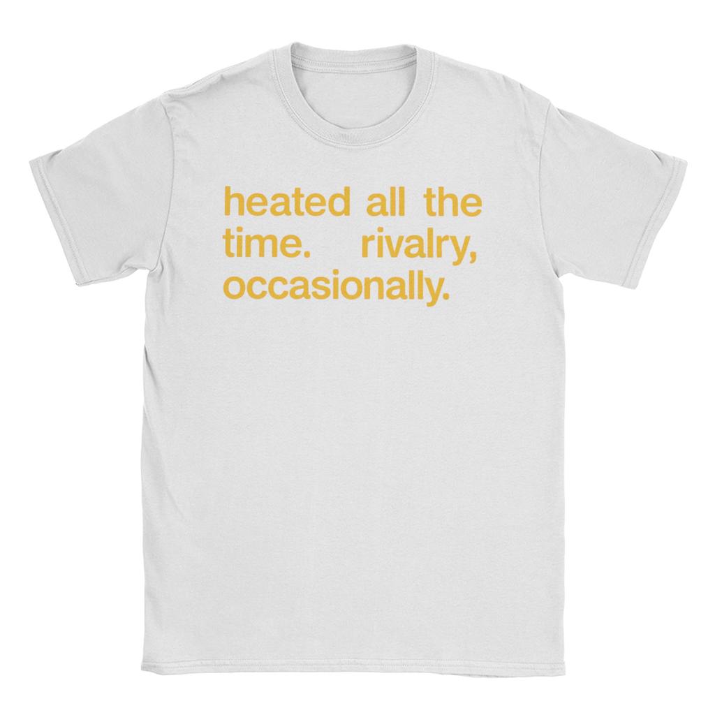 Unisex Womens Heated All The Time Rivalry Occasionally T Shirts 100 Cotton Clothes Short Sleeve Tee Shirt Gift Idea TShirts