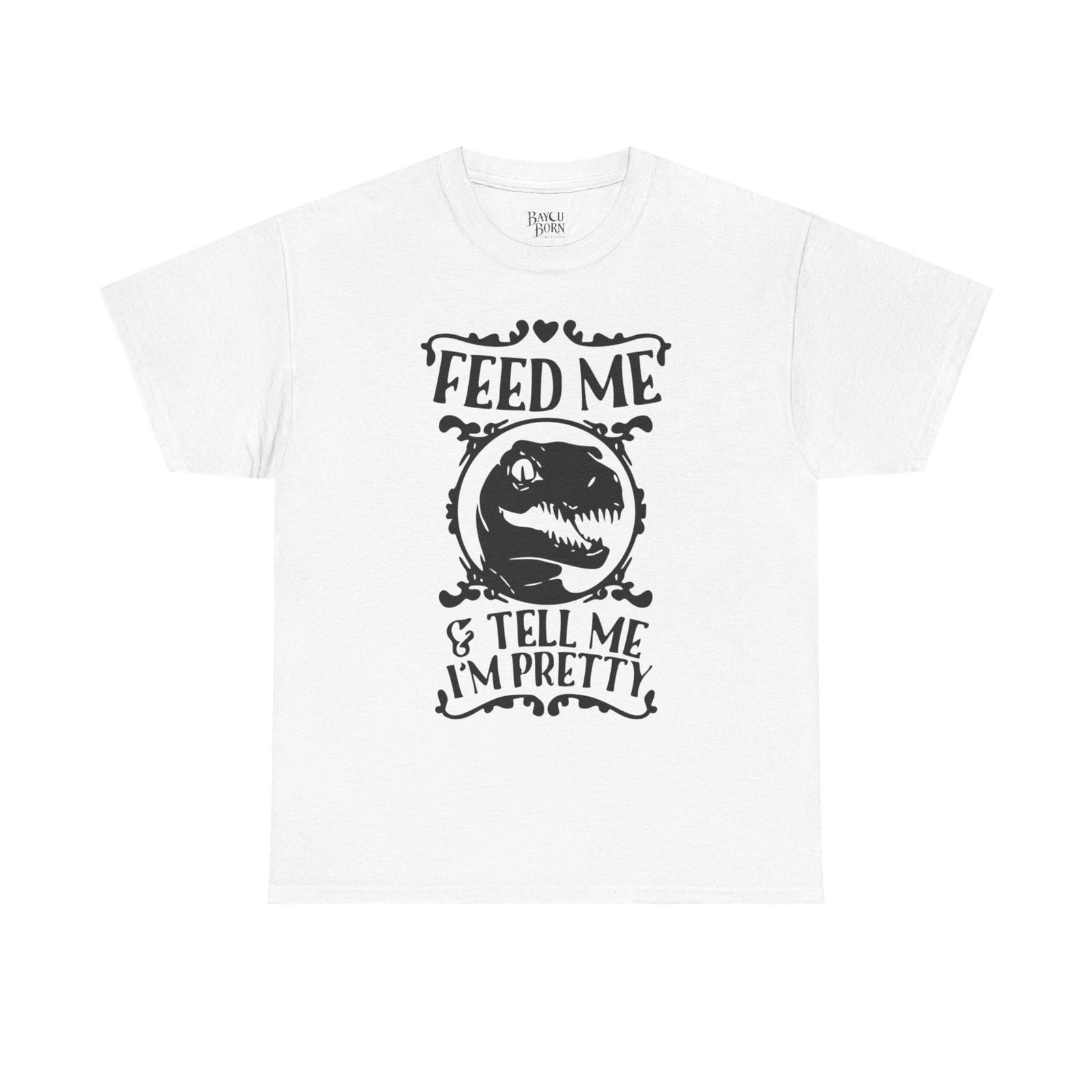 Feed Me & Tell Me I m Pretty T-Shirt | Dinosaur Rex Graphic Tee 3XL