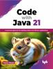 Kniha Code with Java 21 : A Practical Approach for Building Robust and Efficient Applications