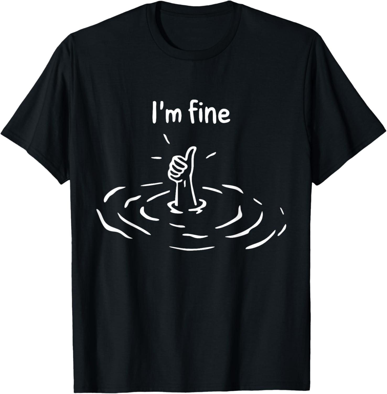 I’m Fine Drowning Hand Funny Sarcastic Humor Meme T-Shirt Mens Womens Tees Top unisex T-Shirt Mens Womens Tees Top XL