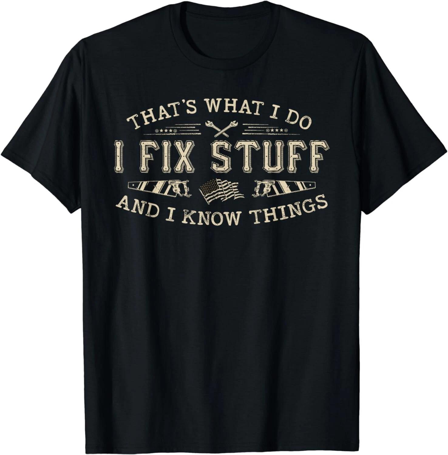 That s What I Do I Fix Stuff And I Know Things Funny Men Dad Gift Unisex T-Shirt 2XL