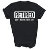 Retired Don't Ask Me To Do Shirt Gift Unisex T-Shirt