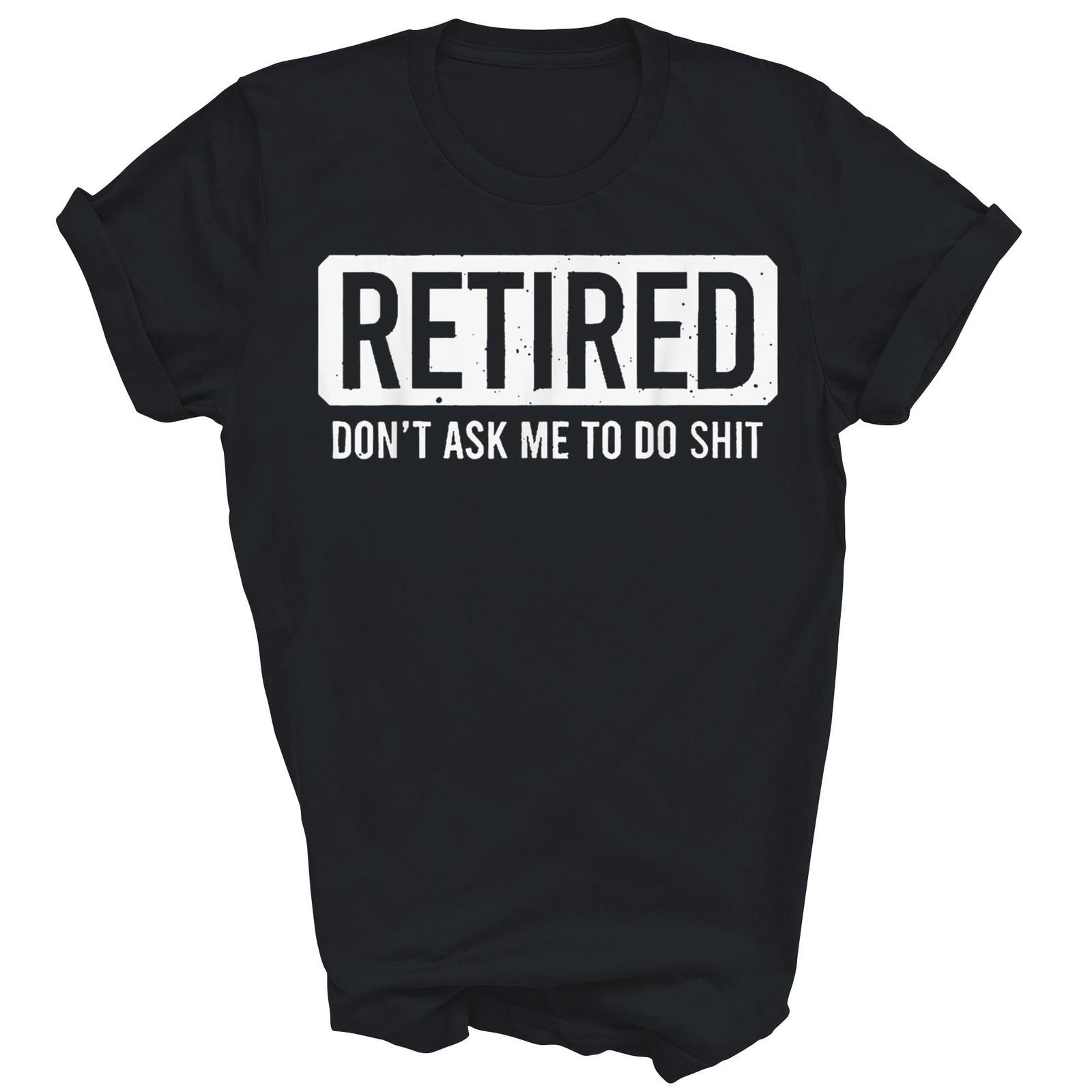 Retired Don t Ask Me To Do Shirt Gift Unisex T-Shirt M